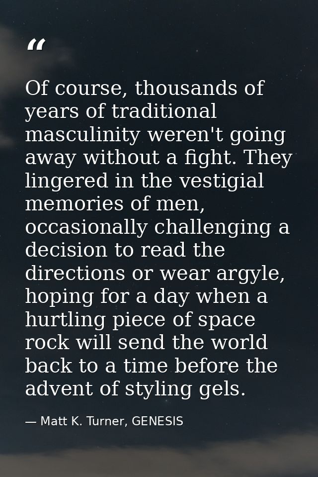 Of course, thousands of years of traditional masculinity weren't going away without a fight. They lingered in the vestig — Matt K. Turner, GENESIS
