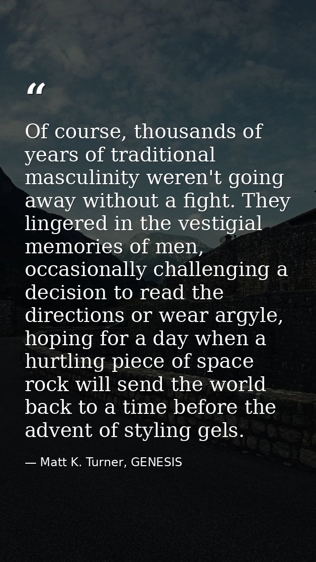 Of course, thousands of years of traditional masculinity weren't going away without a fight. They lingered in the vestig — Matt K. Turner, GENESIS