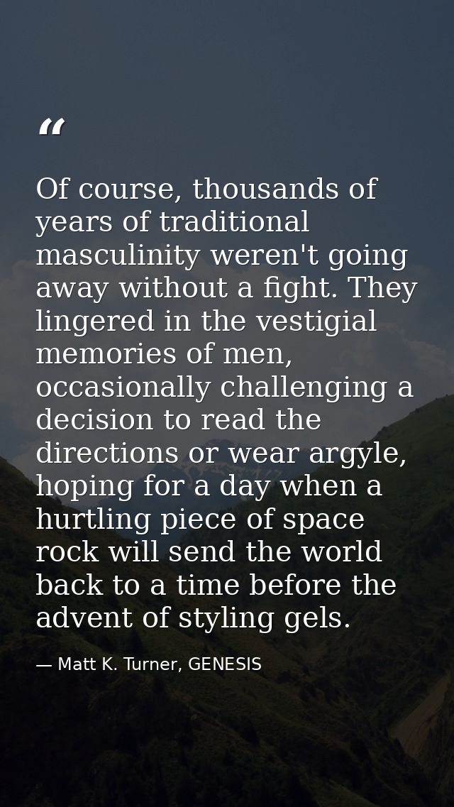 Of course, thousands of years of traditional masculinity weren't going away without a fight. They lingered in the vestig — Matt K. Turner, GENESIS