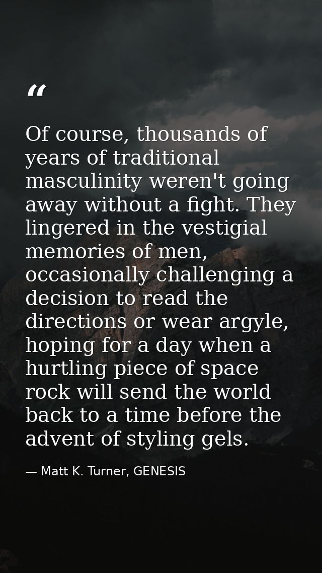 Of course, thousands of years of traditional masculinity weren't going away without a fight. They lingered in the vestig — Matt K. Turner, GENESIS