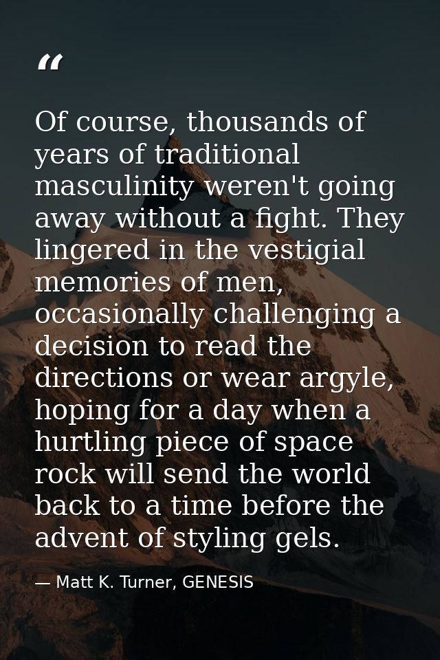Of course, thousands of years of traditional masculinity weren't going away without a fight. They lingered in the vestig — Matt K. Turner, GENESIS