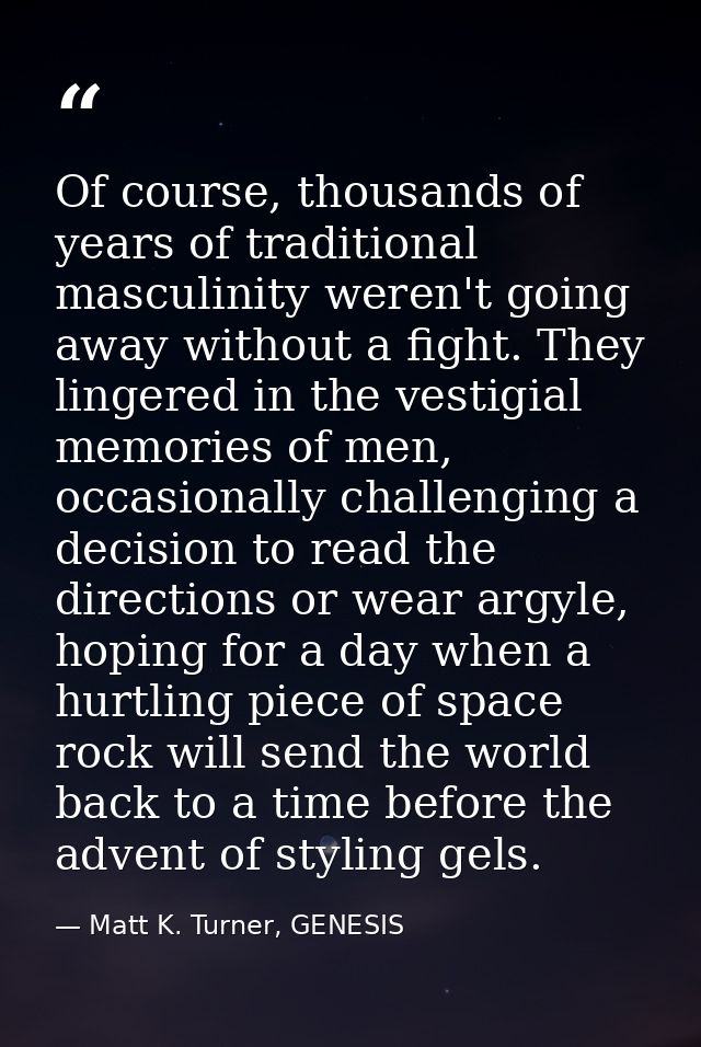 Of course, thousands of years of traditional masculinity weren't going away without a fight. They lingered in the vestig — Matt K. Turner, GENESIS
