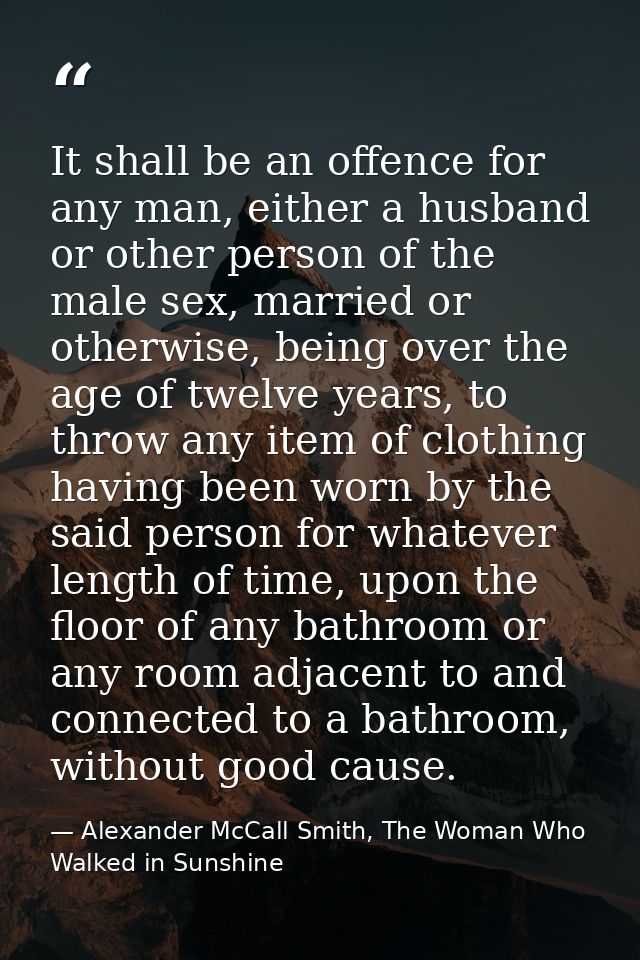 It shall be an offence for any man, either a husband or other person of the male sex, married or otherwise, being over t — Alexander McCall Smith, The Woman Who Walked in Sunshine