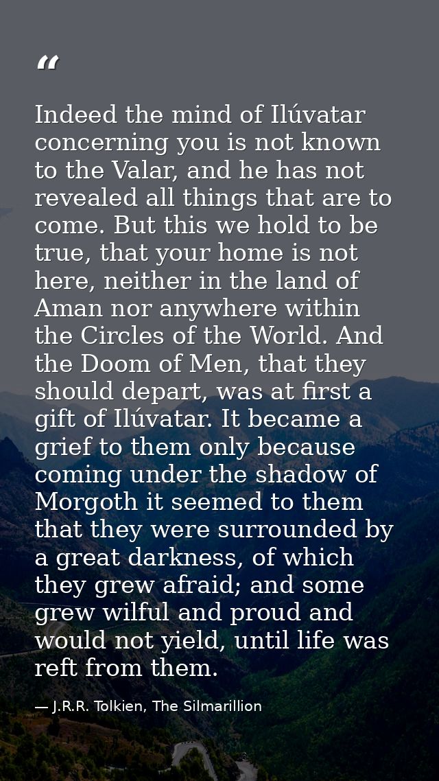 Indeed the mind of Ilúvatar concerning you is not known to the Valar, and he has not revealed all things that are to com — J.R.R. Tolkien, The Silmarillion
