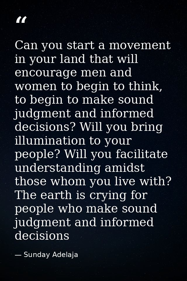 Can you start a movement in your land that will encourage men and women to begin to think, to begin to make sound judgme — Sunday Adelaja
