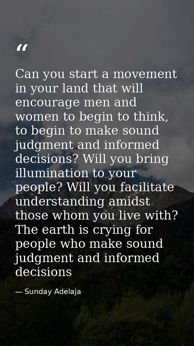 Can you start a movement in your land that will encourage men and women to begin to think, to begin to make sound judgme — Sunday Adelaja