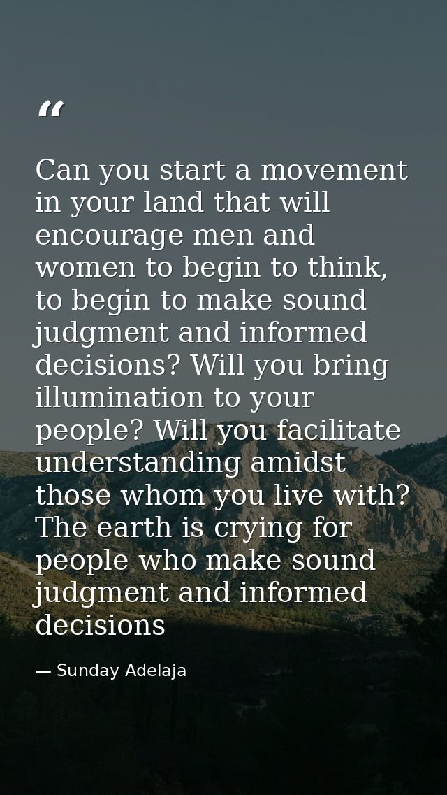Can you start a movement in your land that will encourage men and women to begin to think, to begin to make sound judgme — Sunday Adelaja