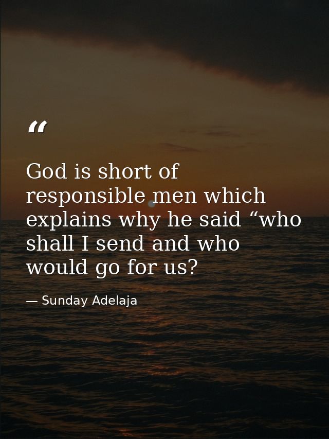 God is short of responsible men which explains why he said “who shall I send and who would go for us? — Sunday Adelaja