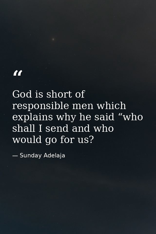 God is short of responsible men which explains why he said “who shall I send and who would go for us? — Sunday Adelaja