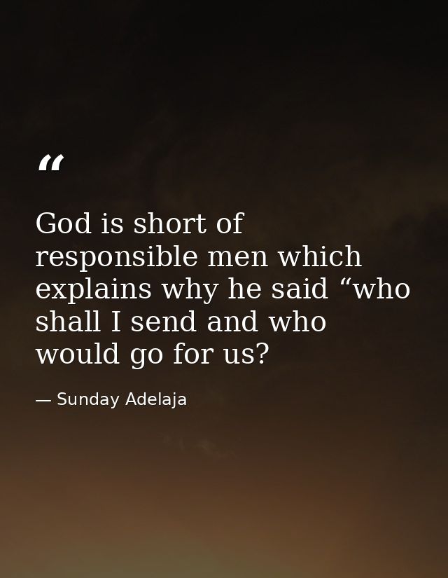 God is short of responsible men which explains why he said “who shall I send and who would go for us? — Sunday Adelaja
