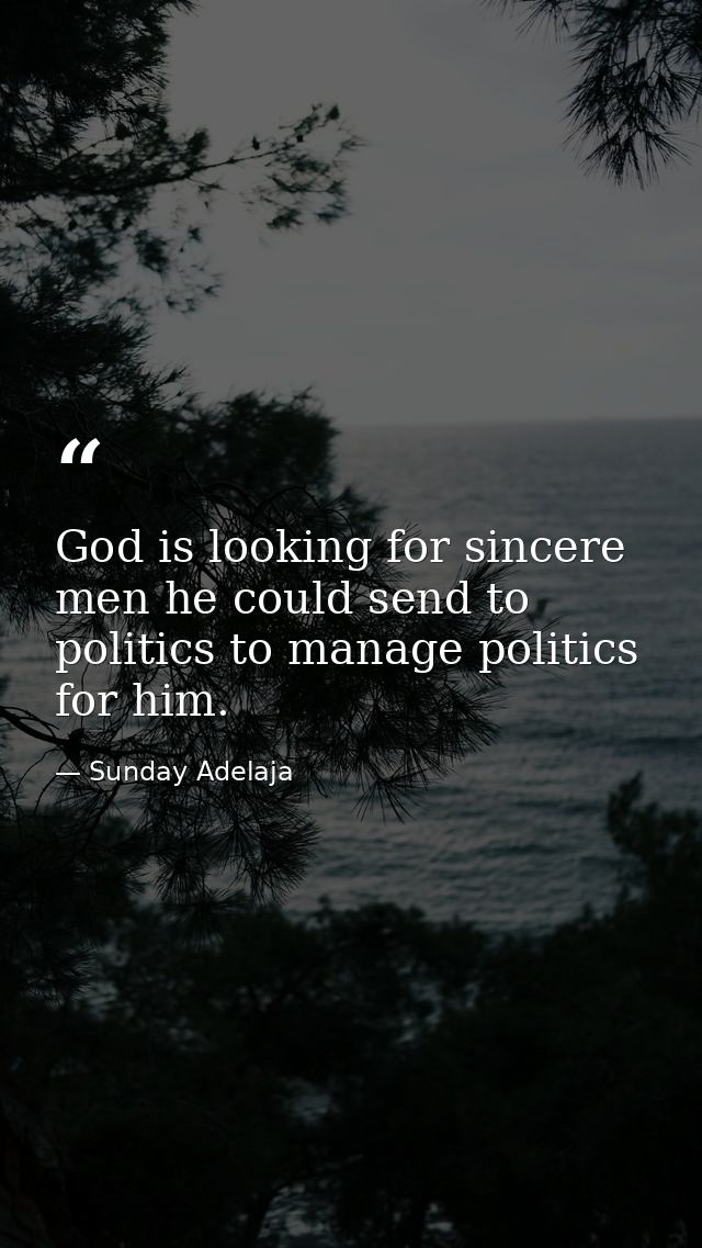 God is looking for sincere men he could send to politics to manage politics for him. — Sunday Adelaja