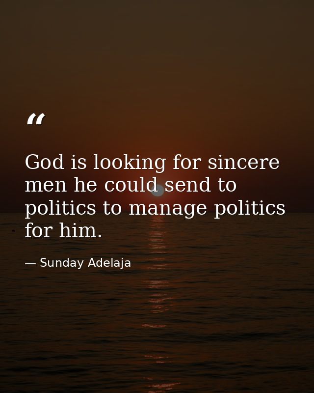 God is looking for sincere men he could send to politics to manage politics for him. — Sunday Adelaja