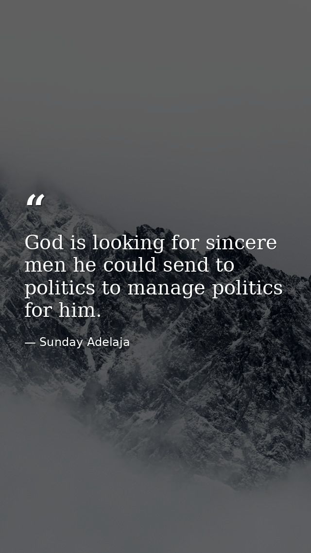God is looking for sincere men he could send to politics to manage politics for him. — Sunday Adelaja