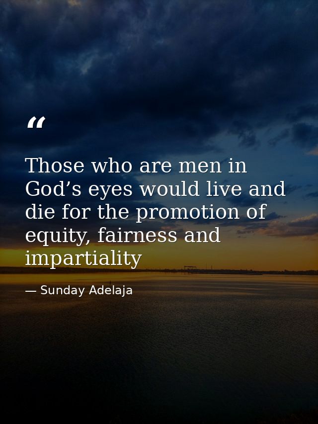 Those who are men in God’s eyes would live and die for the promotion of equity, fairness and impartiality — Sunday Adelaja