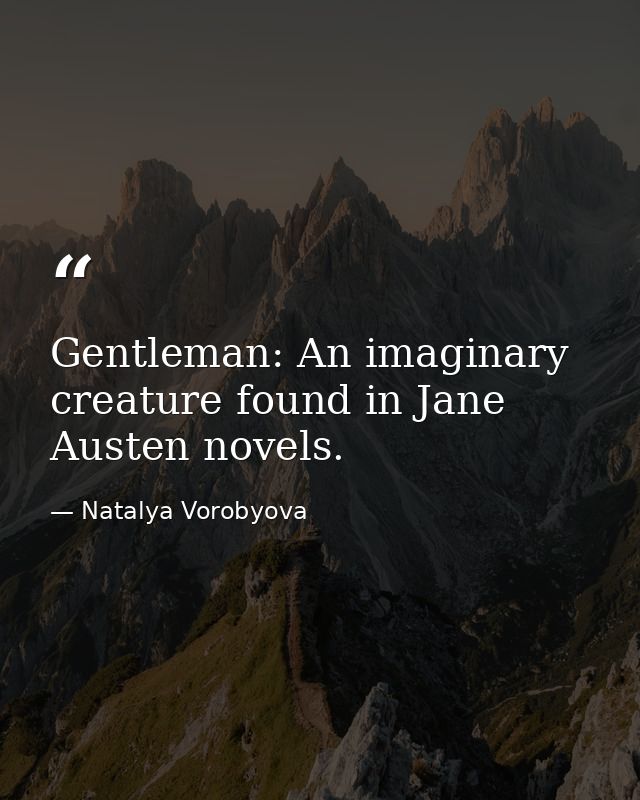 Gentleman: An imaginary creature found in Jane Austen novels. — Natalya Vorobyova