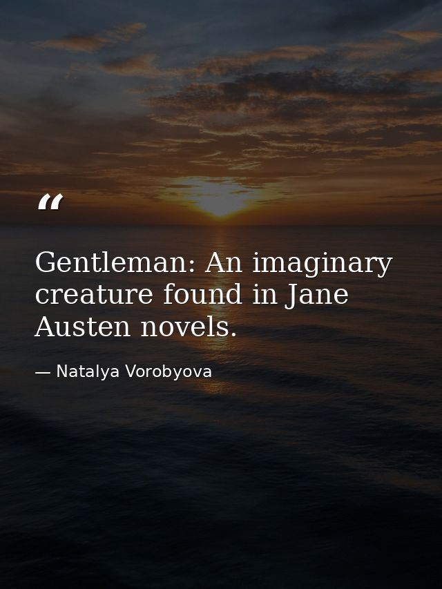 Gentleman: An imaginary creature found in Jane Austen novels. — Natalya Vorobyova