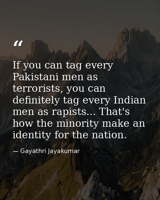 If you can tag every Pakistani men as terrorists, you can definitely tag every Indian men as rapists... That's how the m — Gayathri Jayakumar