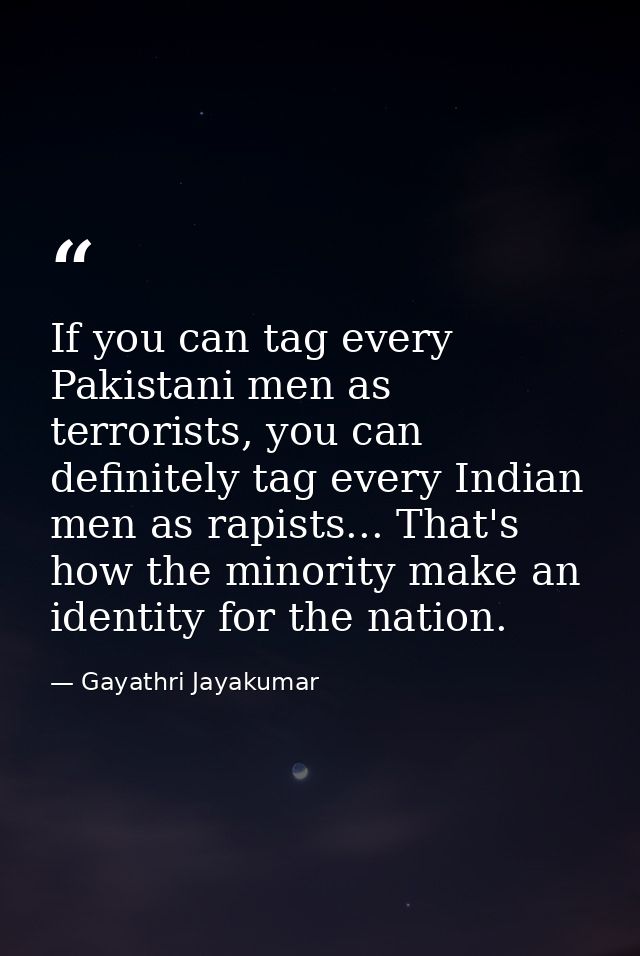 If you can tag every Pakistani men as terrorists, you can definitely tag every Indian men as rapists... That's how the m — Gayathri Jayakumar
