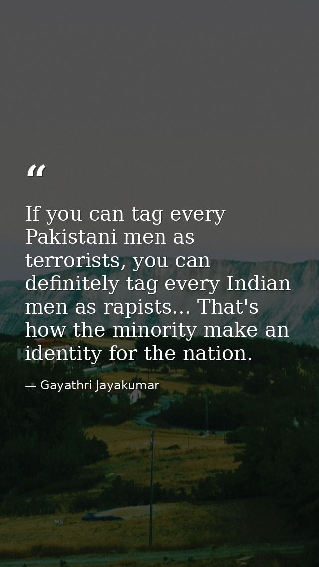If you can tag every Pakistani men as terrorists, you can definitely tag every Indian men as rapists... That's how the m — Gayathri Jayakumar