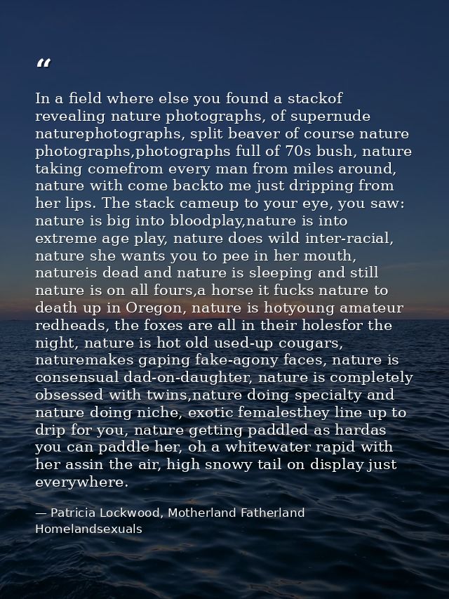 In a field where else you found a stackof revealing nature photographs, of supernude naturephotographs, split beaver of  — Patricia Lockwood, Motherland Fatherland Homelandsexuals