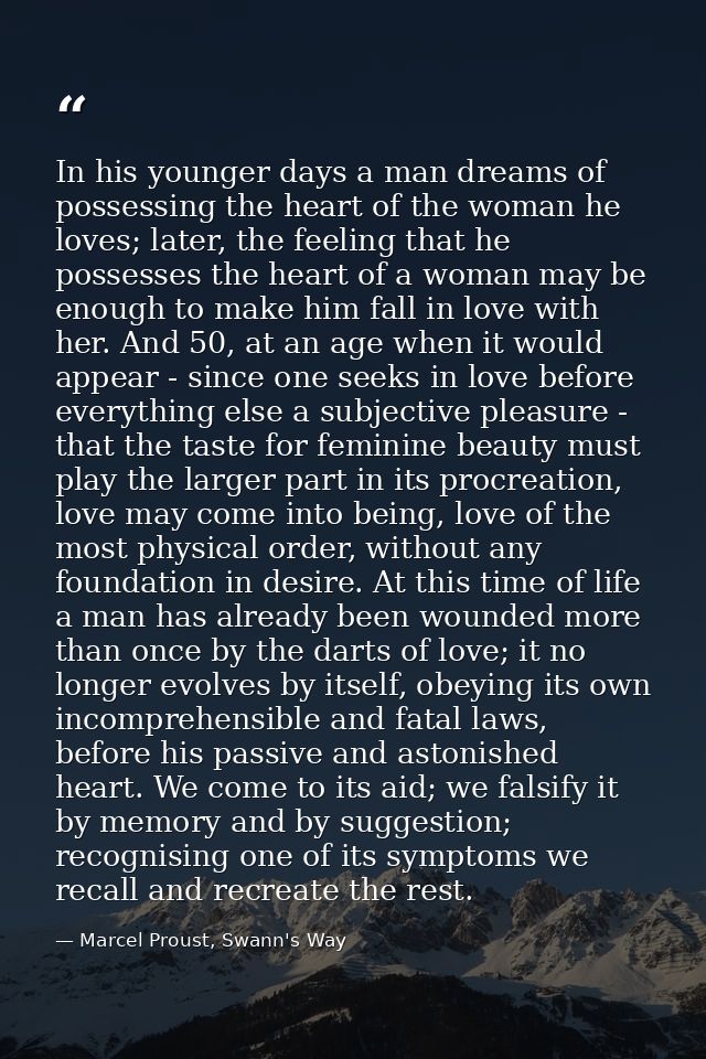 In his younger days a man dreams of possessing the heart of the woman he loves; later, the feeling that he possesses the — Marcel Proust, Swann's Way