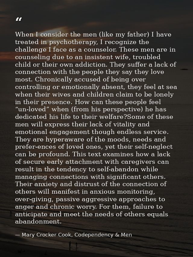When I consider the men (like my father) I have treated in psychotherapy, I recognize the challenge I face as a counselo — Mary Crocker Cook, Codependency & Men