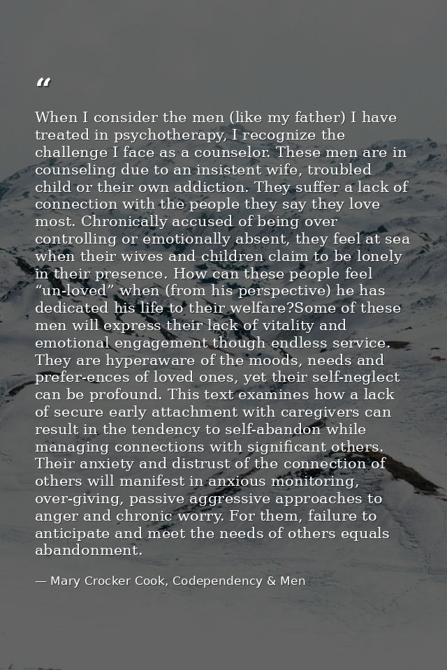 When I consider the men (like my father) I have treated in psychotherapy, I recognize the challenge I face as a counselo — Mary Crocker Cook, Codependency & Men