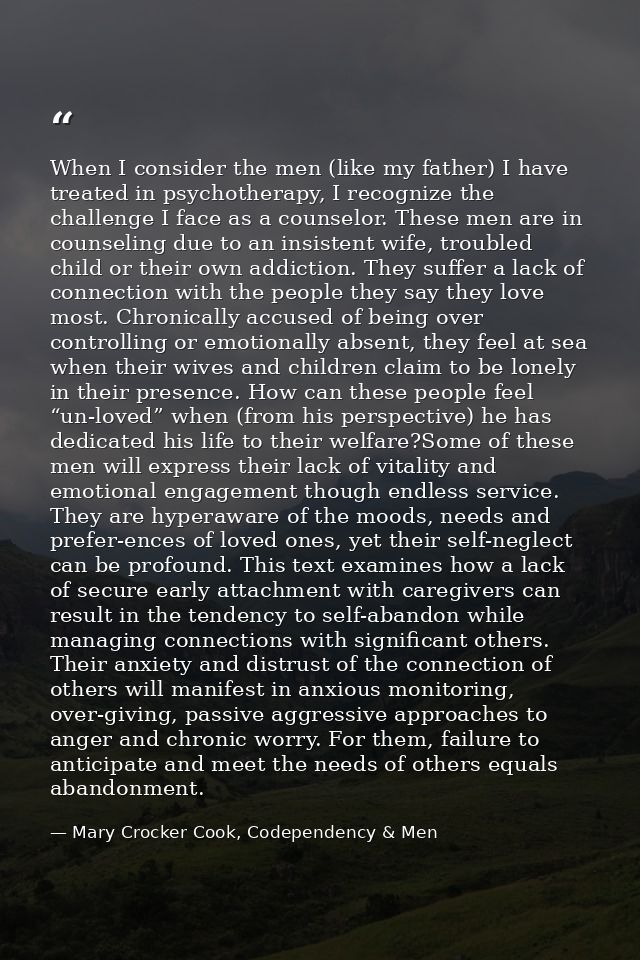 When I consider the men (like my father) I have treated in psychotherapy, I recognize the challenge I face as a counselo — Mary Crocker Cook, Codependency & Men