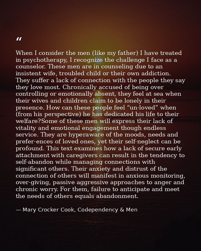 When I consider the men (like my father) I have treated in psychotherapy, I recognize the challenge I face as a counselo — Mary Crocker Cook, Codependency & Men
