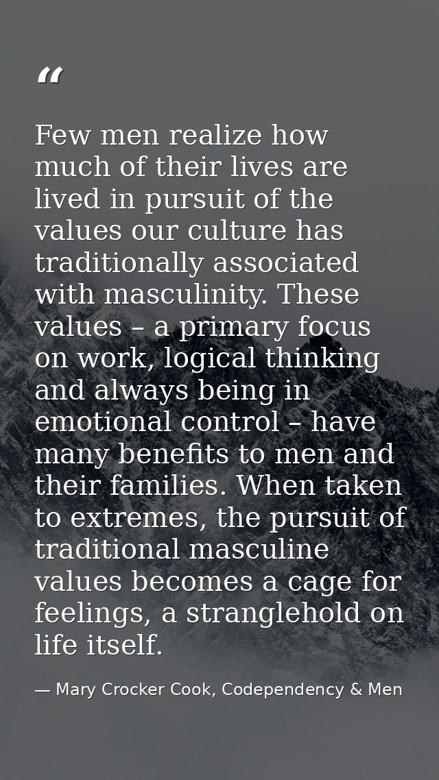 Few men realize how much of their lives are lived in pursuit of the values our culture has traditionally associated with — Mary Crocker Cook, Codependency & Men