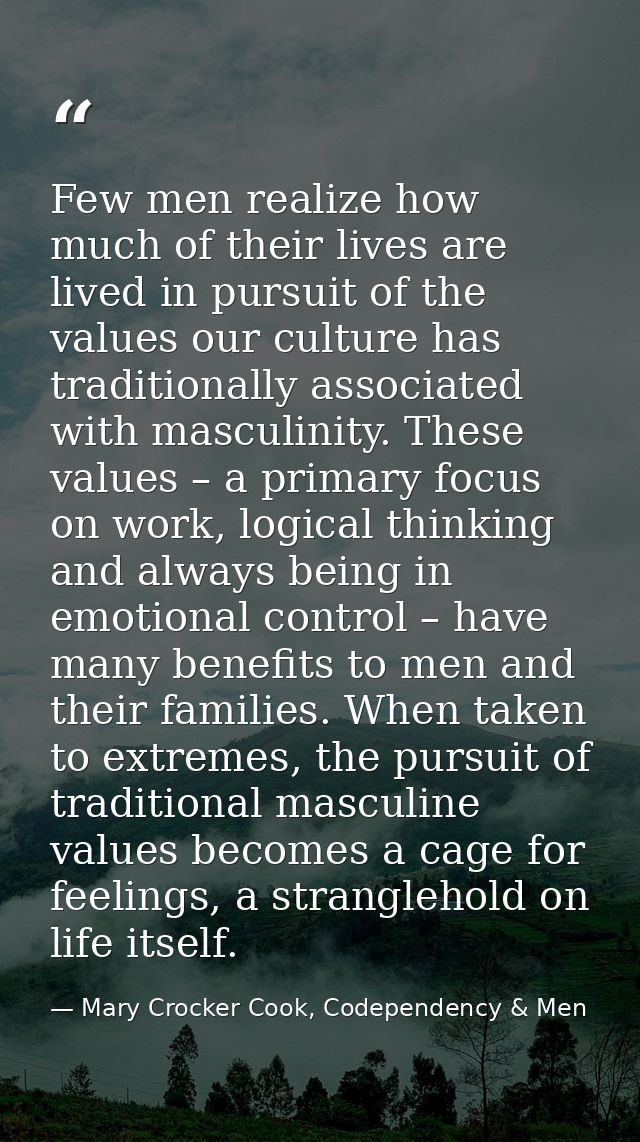 Few men realize how much of their lives are lived in pursuit of the values our culture has traditionally associated with — Mary Crocker Cook, Codependency & Men