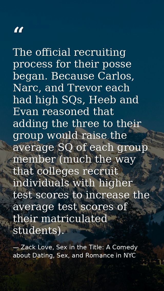 The official recruiting process for their posse began. Because Carlos, Narc, and Trevor each had high SQs, Heeb and Evan — Zack Love, Sex in the Title: A Comedy about Dating, Sex, and Romance in NYC