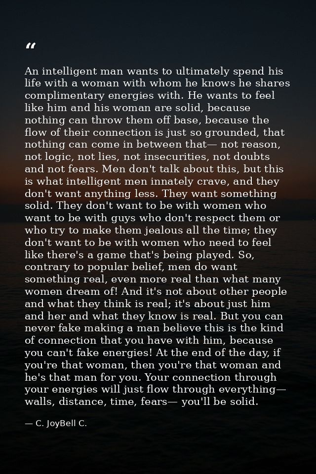 An intelligent man wants to ultimately spend his life with a woman with whom he knows he shares complimentary energies w — C. JoyBell C.
