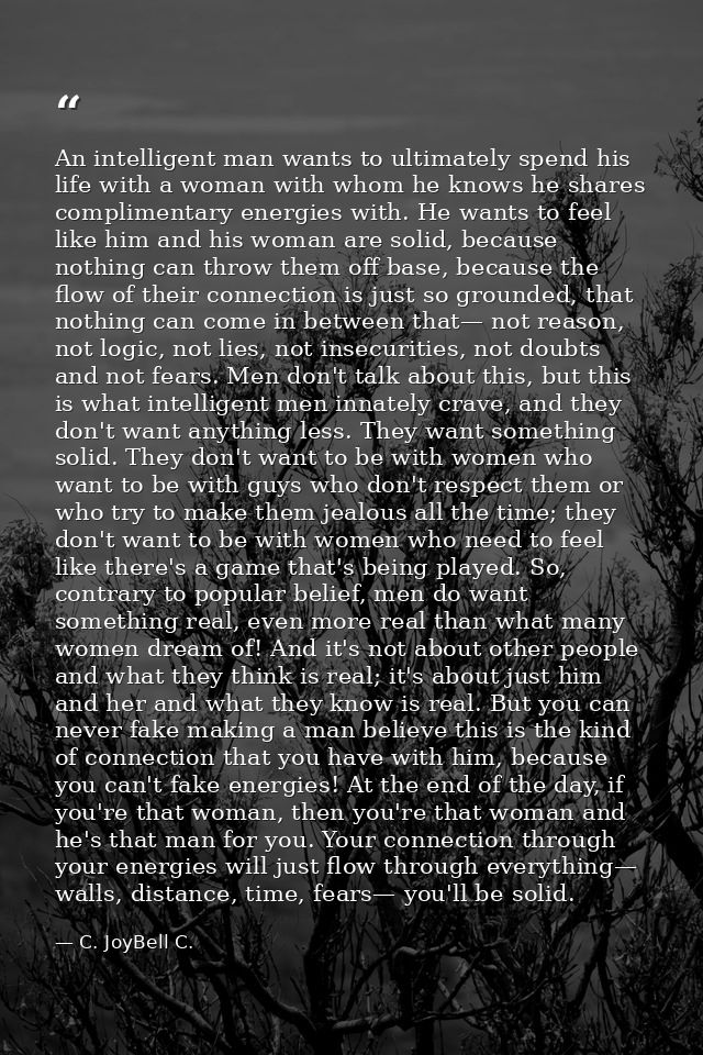 An intelligent man wants to ultimately spend his life with a woman with whom he knows he shares complimentary energies w — C. JoyBell C.