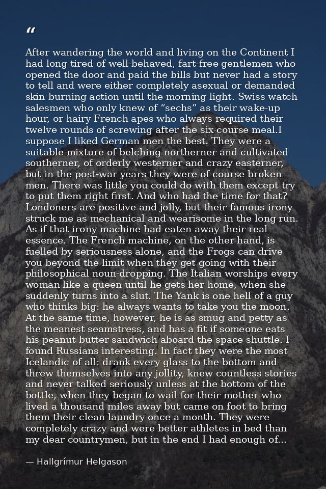 After wandering the world and living on the Continent I had long tired of well-behaved, fart-free gentlemen who opened t — Hallgrímur Helgason