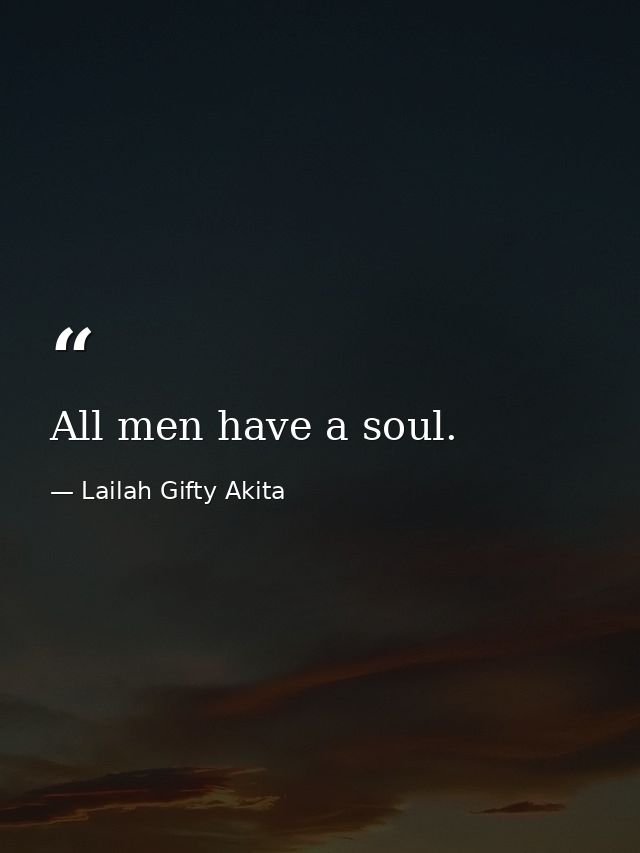 All men have a soul. — Lailah Gifty Akita