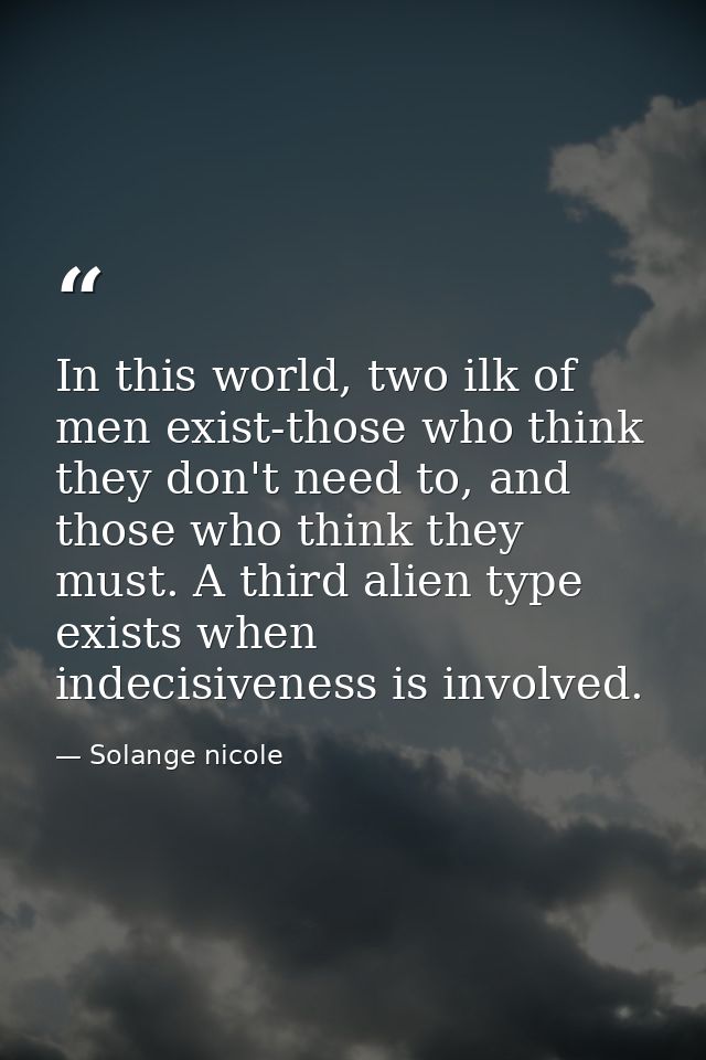In this world, two ilk of men exist-those who think they don't need to, and those who think they must. A third alien typ — Solange nicole