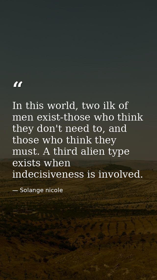 In this world, two ilk of men exist-those who think they don't need to, and those who think they must. A third alien typ — Solange nicole