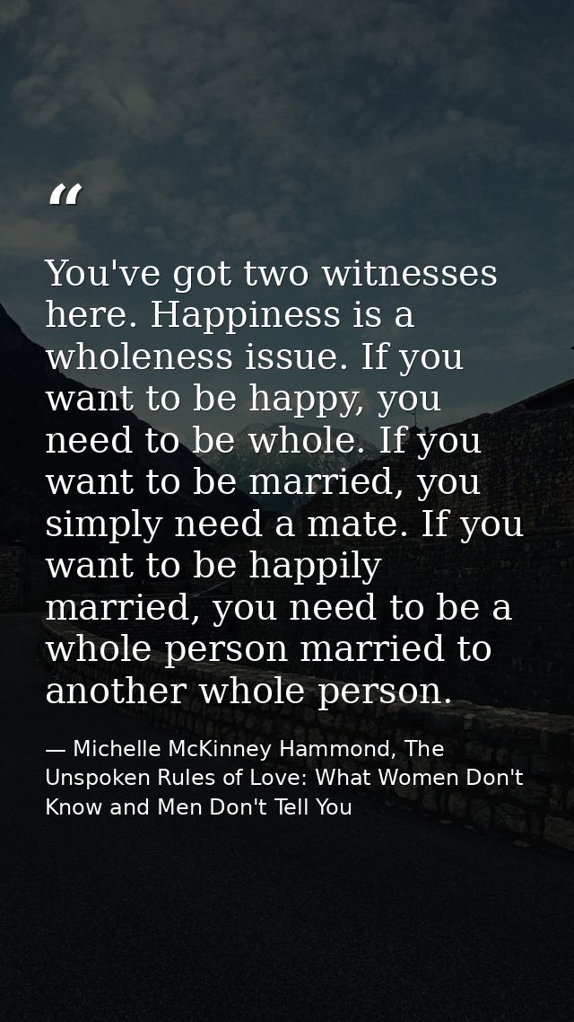 You've got two witnesses here. Happiness is a wholeness issue. If you want to be happy, you need to be whole. If you wan — Michelle McKinney Hammond, The Unspoken Rules of Love: What Women Don't Know and Men Don't Tell You