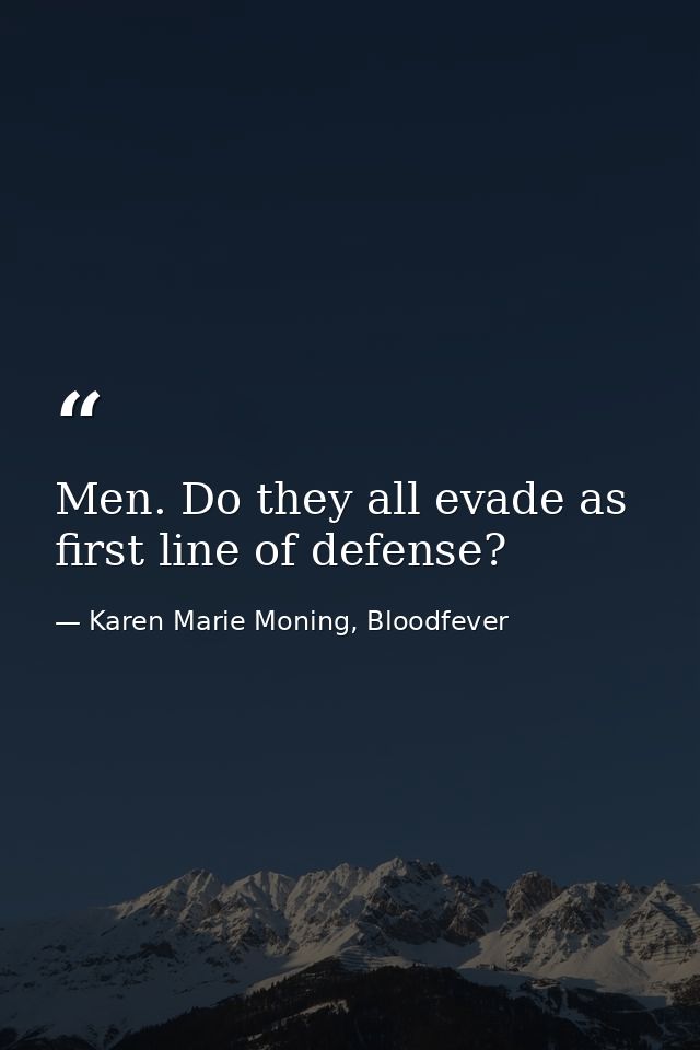 Men. Do they all evade as first line of defense? — Karen Marie Moning, Bloodfever