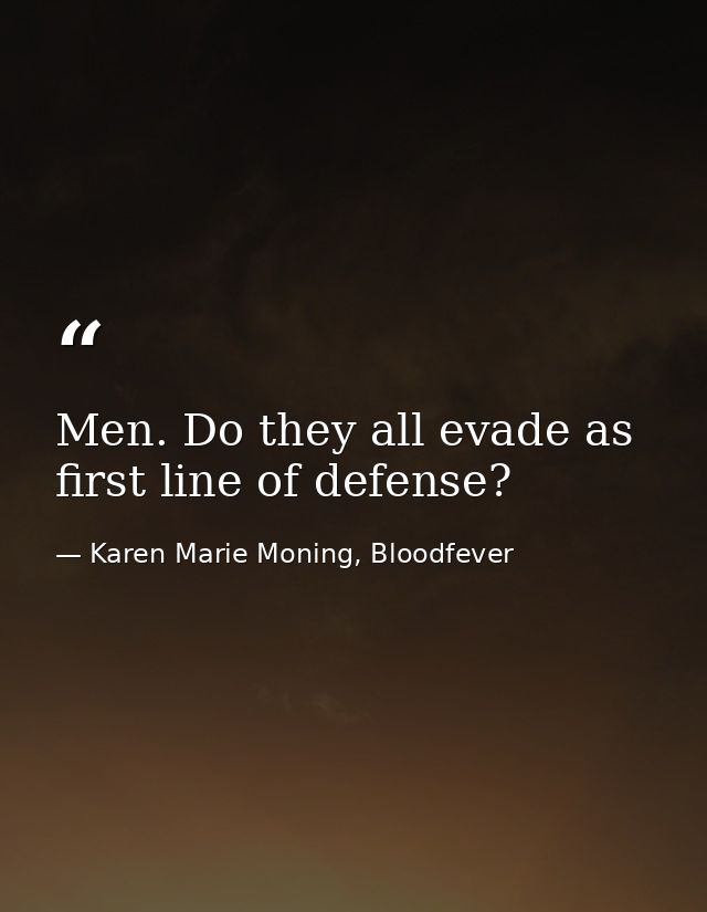 Men. Do they all evade as first line of defense? — Karen Marie Moning, Bloodfever