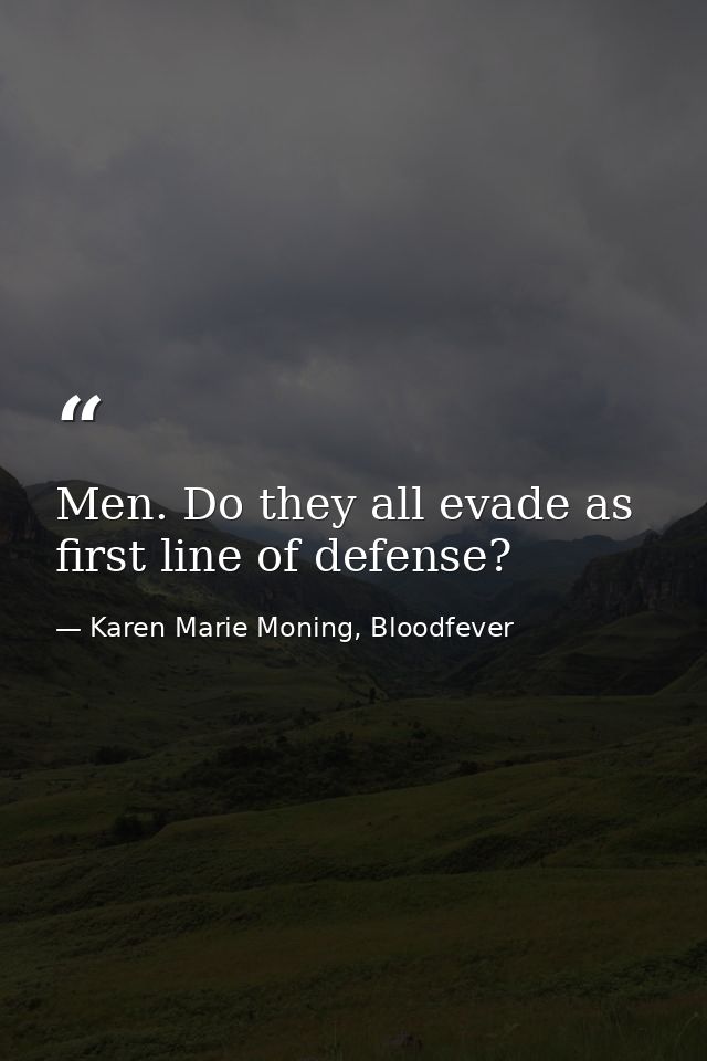 Men. Do they all evade as first line of defense? — Karen Marie Moning, Bloodfever