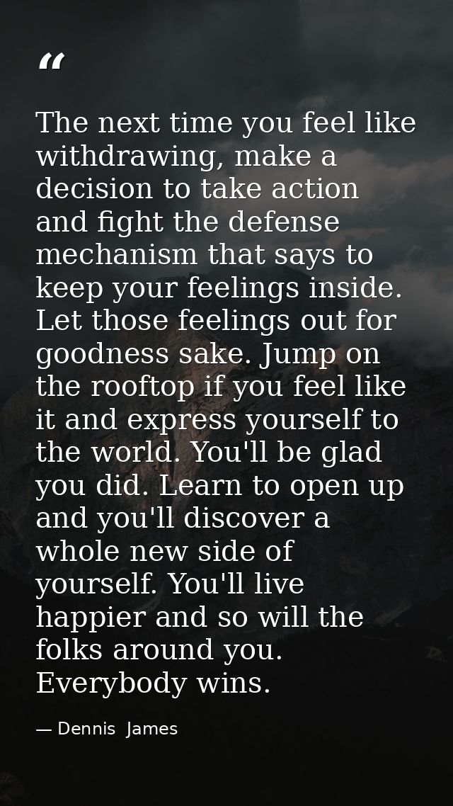 The next time you feel like withdrawing, make a decision to take action and fight the defense mechanism that says to kee — Dennis  James