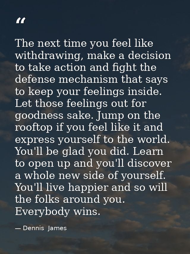 The next time you feel like withdrawing, make a decision to take action and fight the defense mechanism that says to kee — Dennis  James