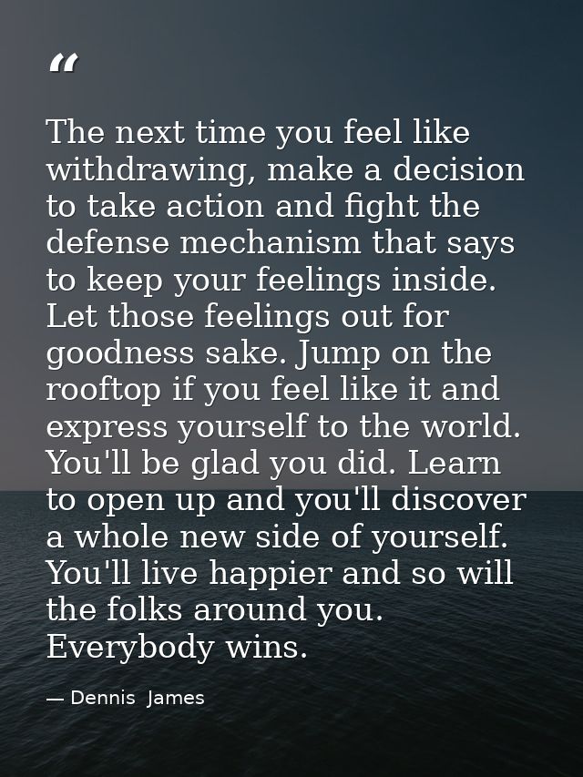 The next time you feel like withdrawing, make a decision to take action and fight the defense mechanism that says to kee — Dennis  James