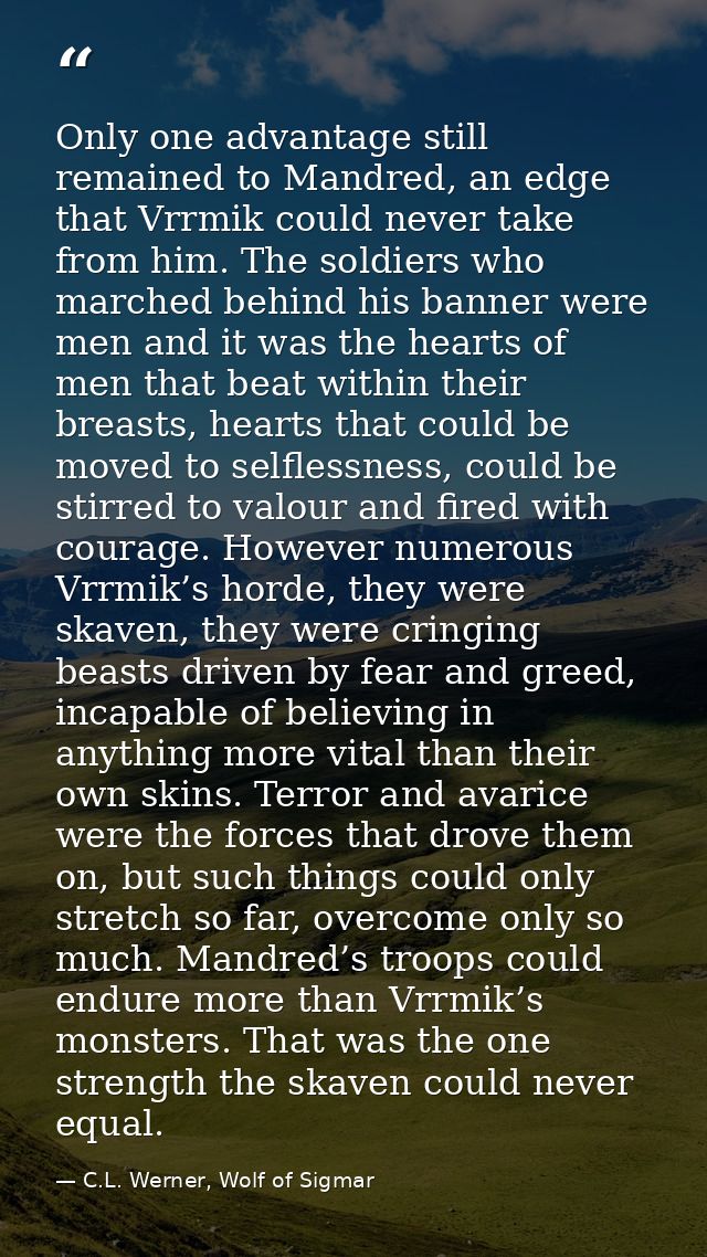 Only one advantage still remained to Mandred, an edge that Vrrmik could never take from him. The soldiers who marched be — C.L. Werner, Wolf of Sigmar