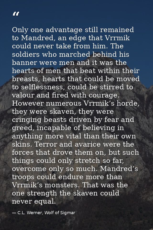 Only one advantage still remained to Mandred, an edge that Vrrmik could never take from him. The soldiers who marched be — C.L. Werner, Wolf of Sigmar
