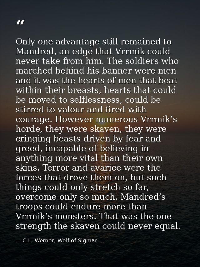 Only one advantage still remained to Mandred, an edge that Vrrmik could never take from him. The soldiers who marched be — C.L. Werner, Wolf of Sigmar