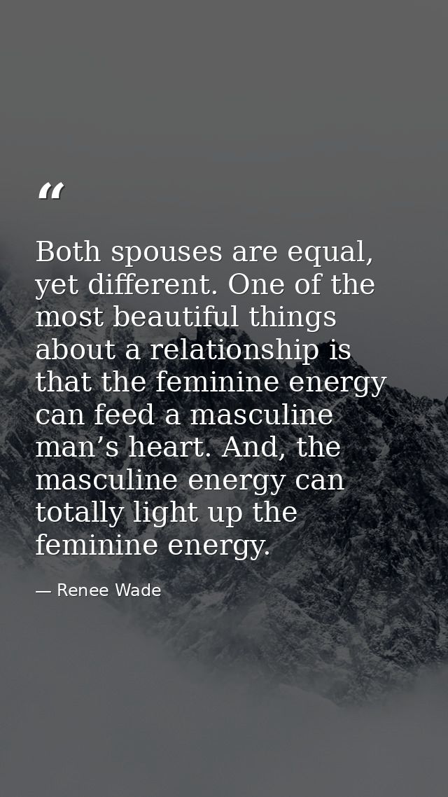 Both spouses are equal, yet different. One of the most beautiful things about a relationship is that the feminine energy — Renee Wade