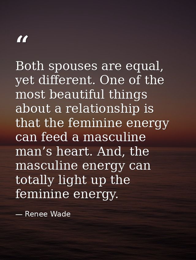 Both spouses are equal, yet different. One of the most beautiful things about a relationship is that the feminine energy — Renee Wade